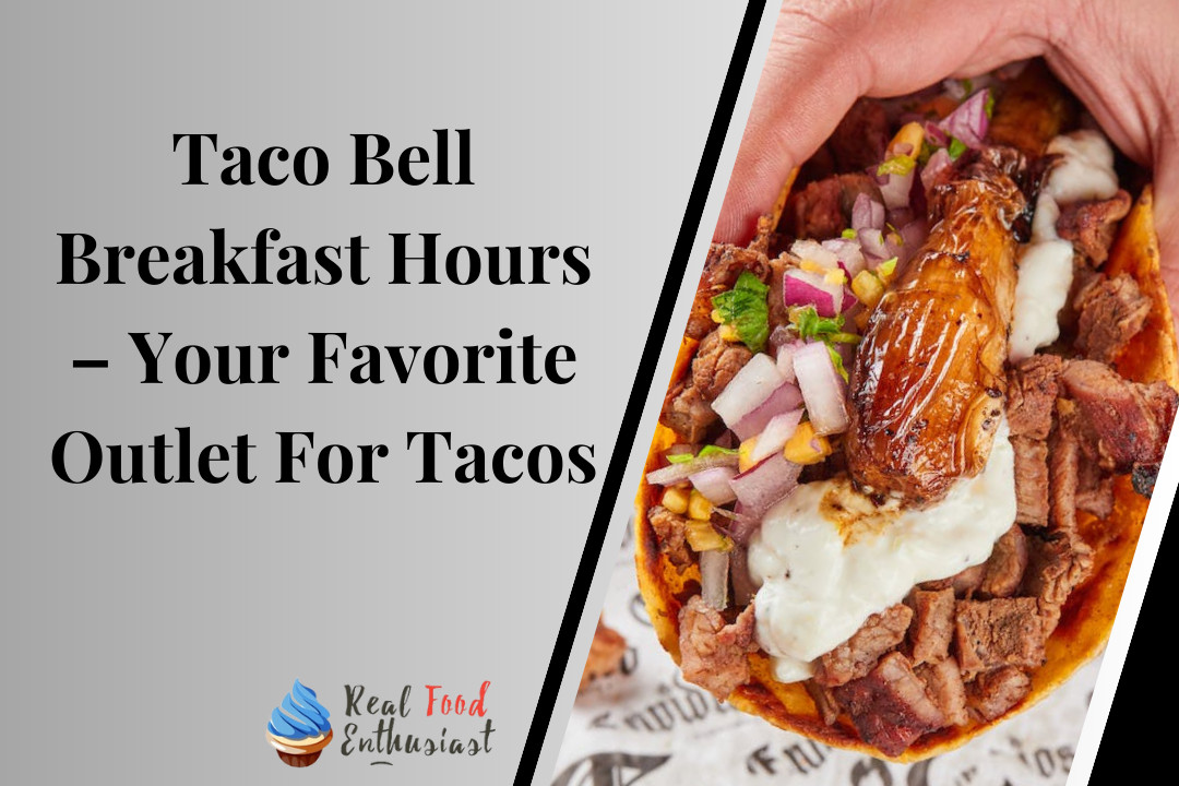 Taco Bell Breakfast Hours – Your Favorite Outlet For Tacos