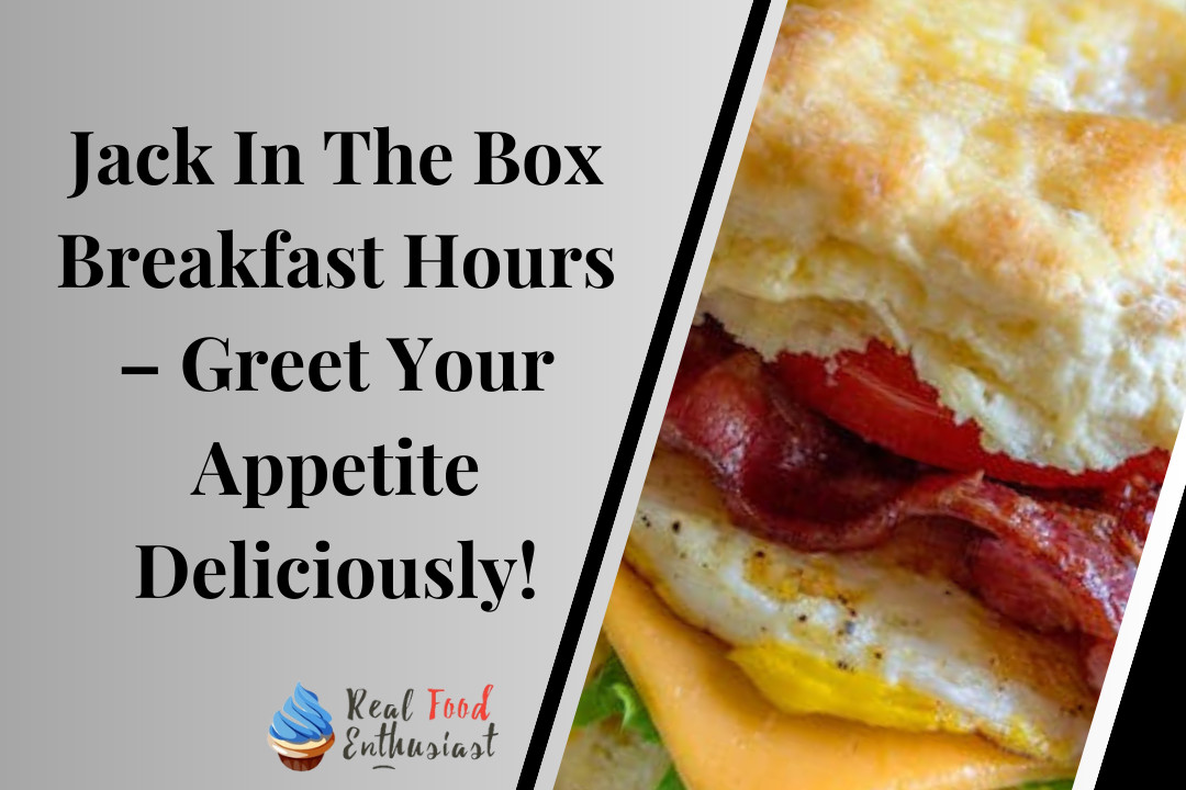 Jack In The Box Breakfast Hours – Greet Your Appetite Deliciously!