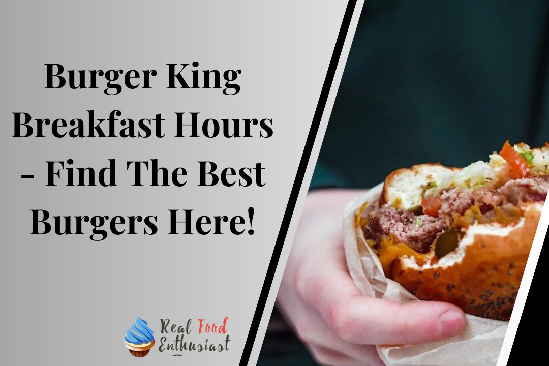 Burger King Breakfast Hours - Find The Best Burgers Here!