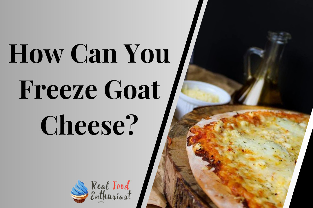 How Can You Freeze Goat Cheese?