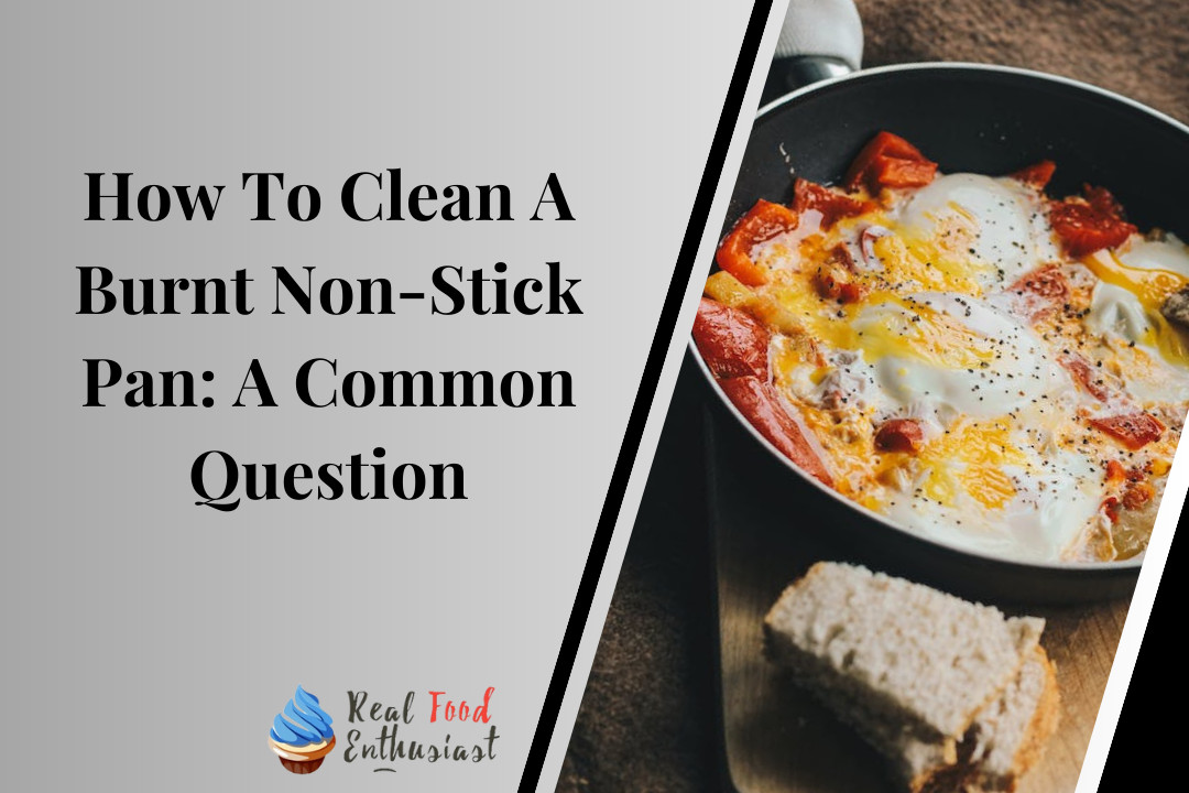 How To Clean A Burnt Non-Stick Pan: A Common Question