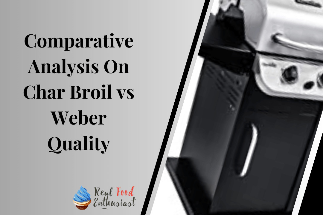 Comparative Analysis On Char Broil vs Weber Quality