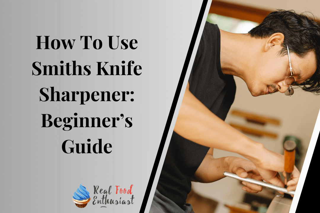 How To Use Smiths Knife Sharpener Beginner’s Guide