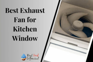 Best Exhaust Fan for Kitchen Window