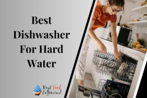 Best Dishwasher For Hard Water