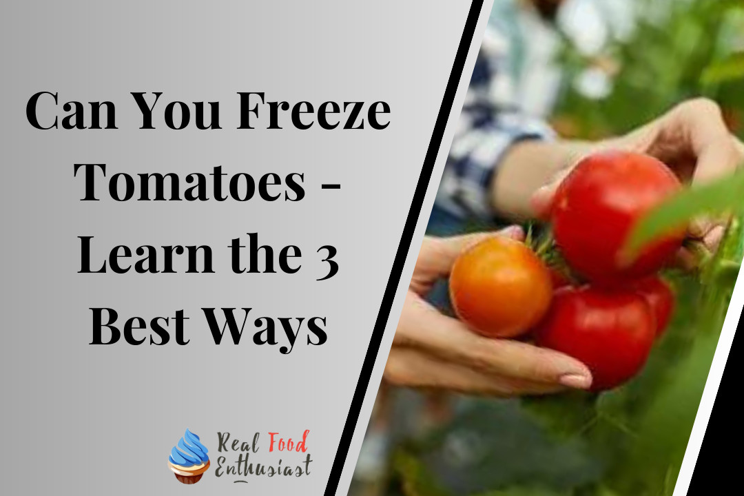 Can You Freeze Tomatoes - Learn the 3 Best Ways