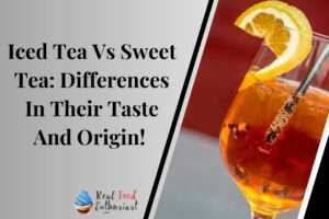 Iced Tea Vs Sweet Tea: Differences In Their Taste And Origin! 