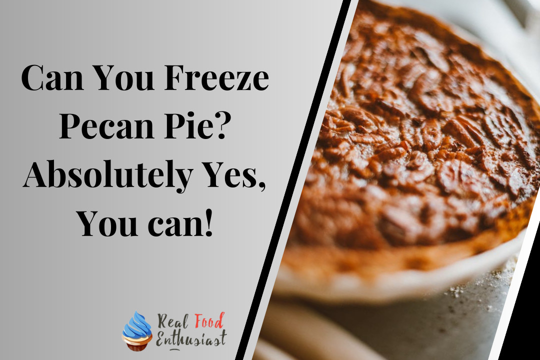Can You Freeze Pecan Pie? Absolutely Yes, You can!