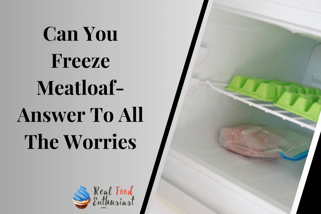 Can You Freeze Meatloaf- Answer To All The Worries