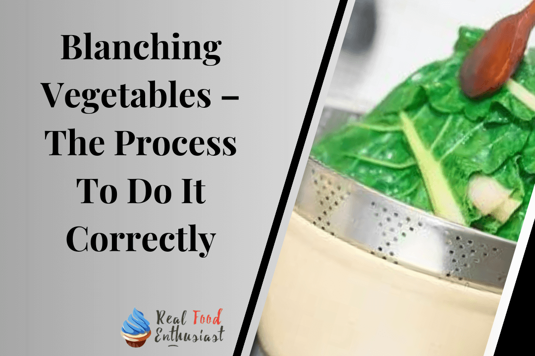 Blanching Vegetables – The Process To Do It Correctly