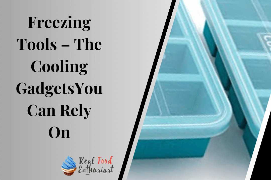 Freezing Tools – The Cooling GadgetsYou Can Rely On